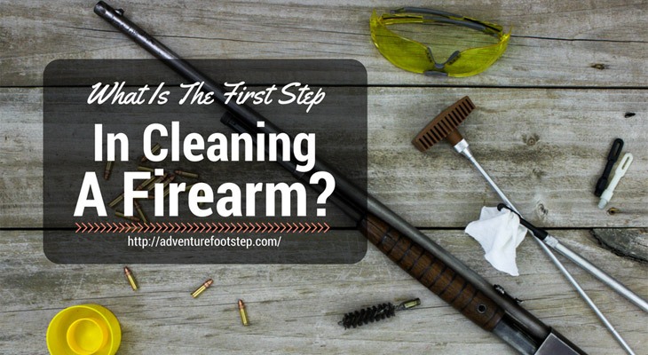 What-Is-The-First-Step-In-Cleaning-A-Firearm