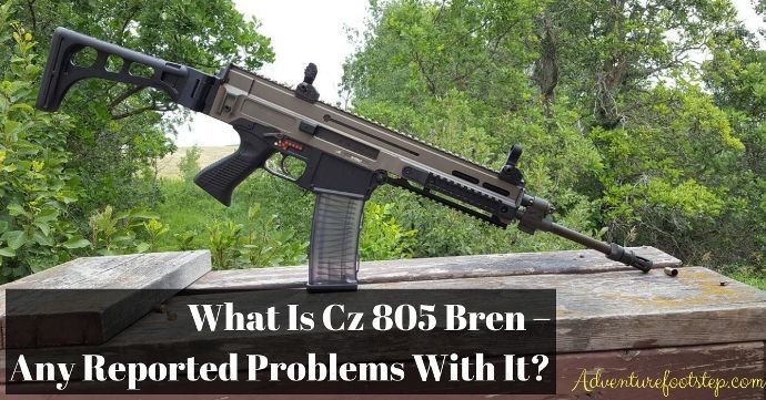 What Is Cz 805 Bren (Review) – Any Reported Problems With It? And How To Fix?